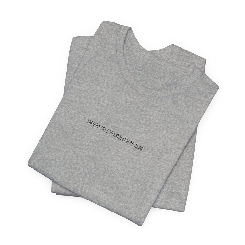 I Am Only Here for an Alibi Minimalist Graphic T-Shirt