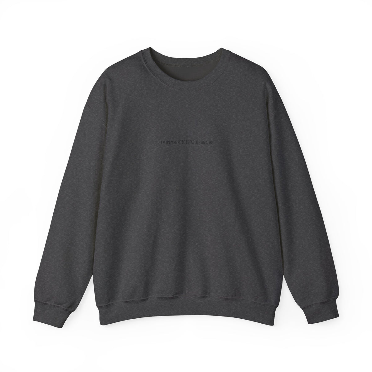 I Am Only Here for an Alibi Minimalist Crewneck Sweatshirt