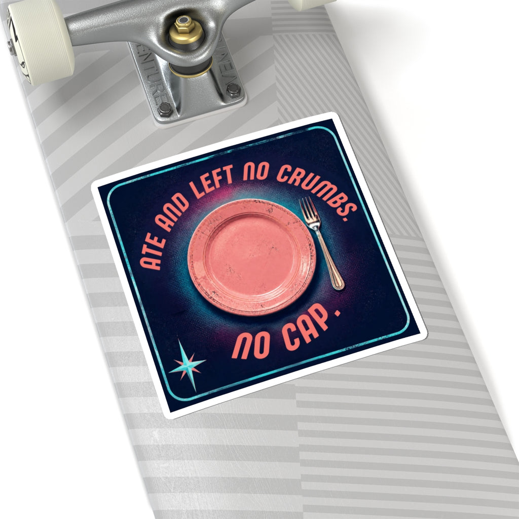 Ate and Left No Crumbs No Cap Kiss-Cut Sticker