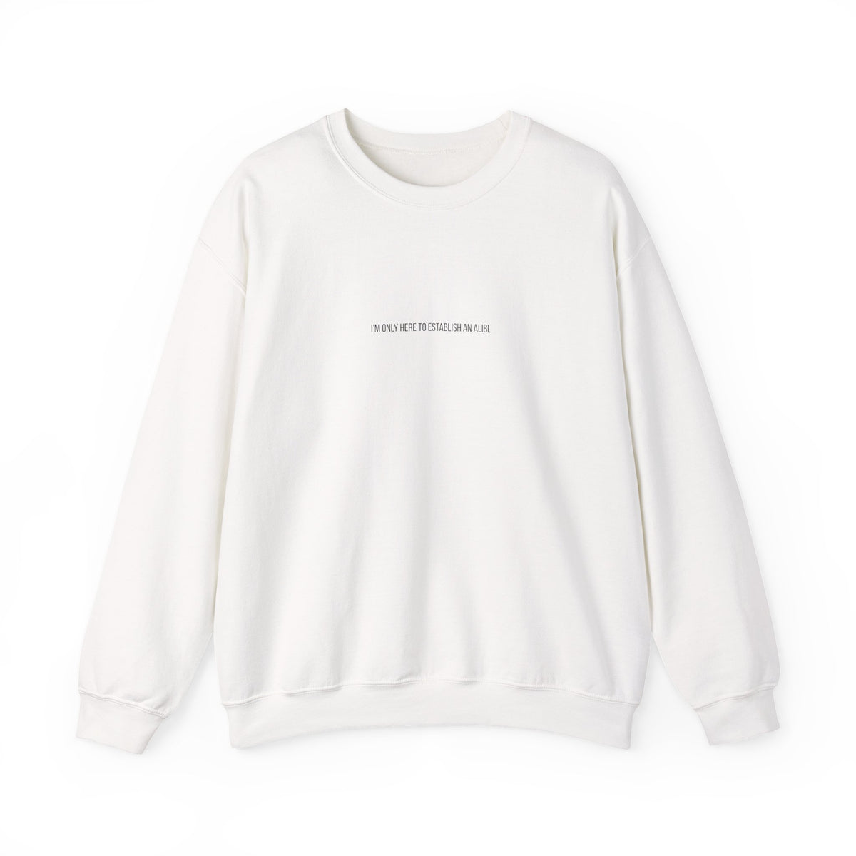 I Am Only Here for an Alibi Minimalist Crewneck Sweatshirt