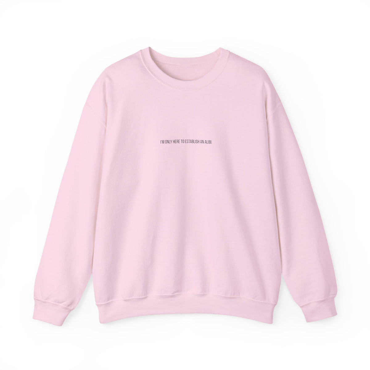 I Am Only Here for an Alibi Minimalist Crewneck Sweatshirt