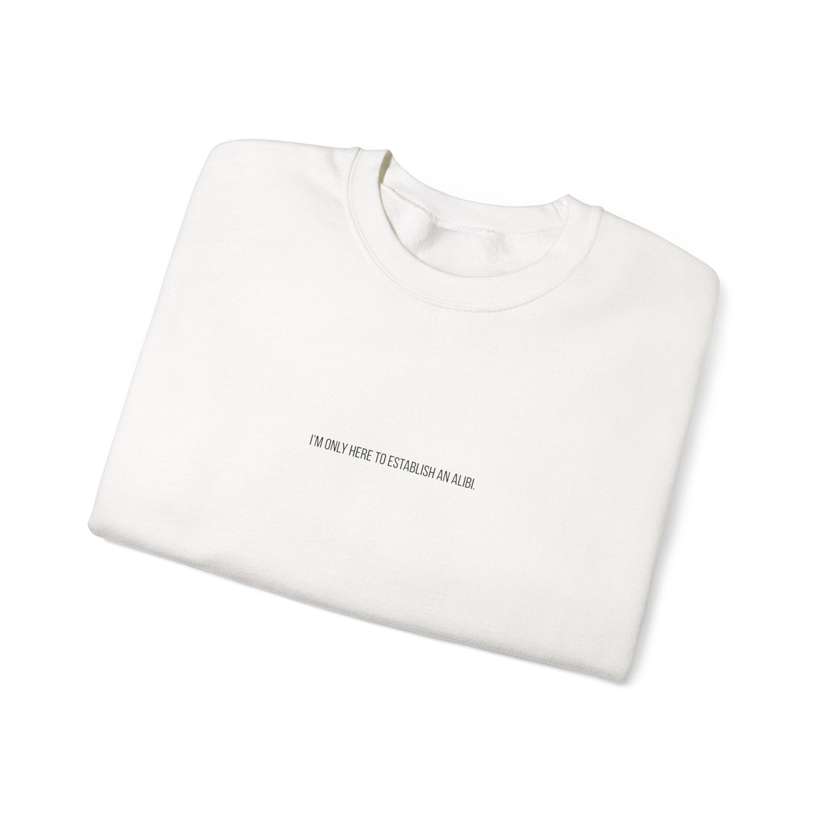 I Am Only Here for an Alibi Minimalist Crewneck Sweatshirt