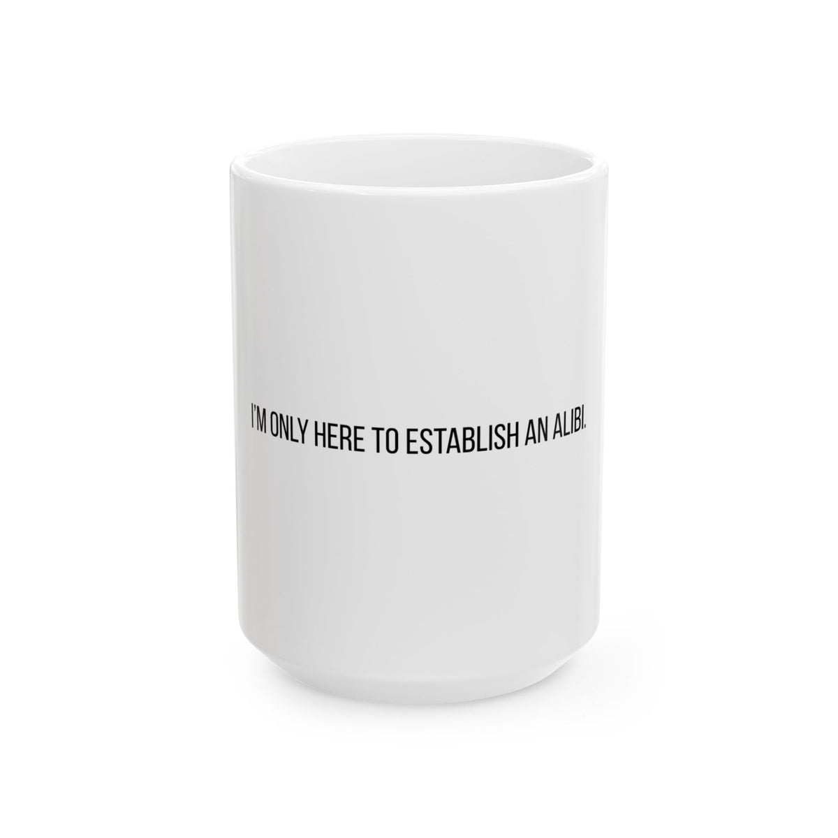 I'm Only Here to Establish an Alibi Funny Ceramic Mug