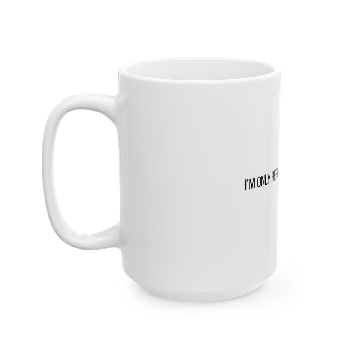 I'm Only Here to Establish an Alibi Funny Ceramic Mug