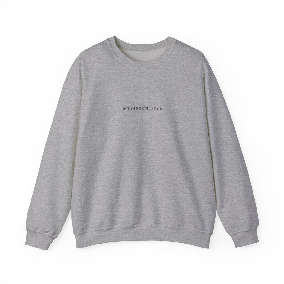 I Am Only Here for an Alibi Minimalist Crewneck Sweatshirt