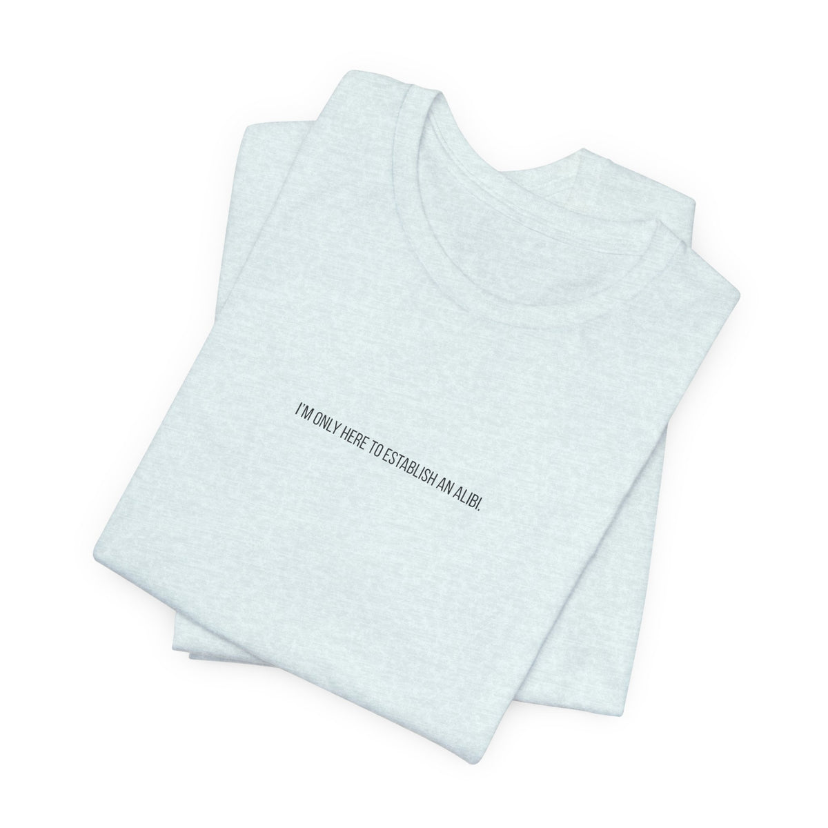 I Am Only Here for an Alibi Minimalist Graphic T-Shirt