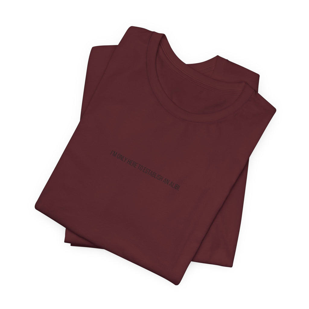 I Am Only Here for an Alibi Minimalist Graphic T-Shirt