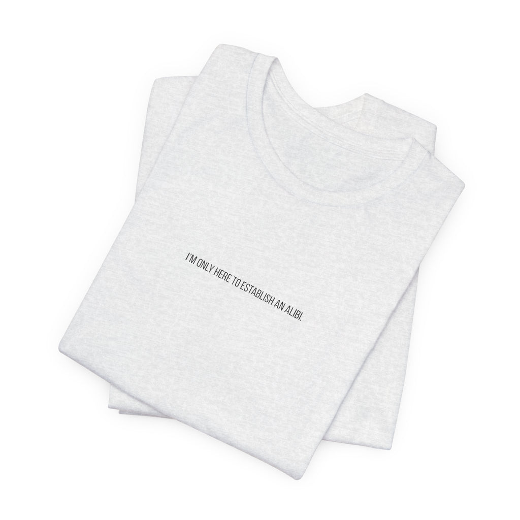 I Am Only Here for an Alibi Minimalist Graphic T-Shirt
