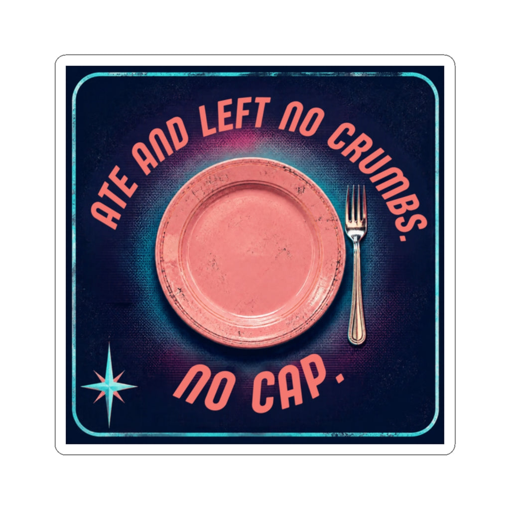 Ate and Left No Crumbs No Cap Kiss-Cut Sticker
