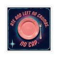 Ate and Left No Crumbs No Cap Kiss-Cut Sticker