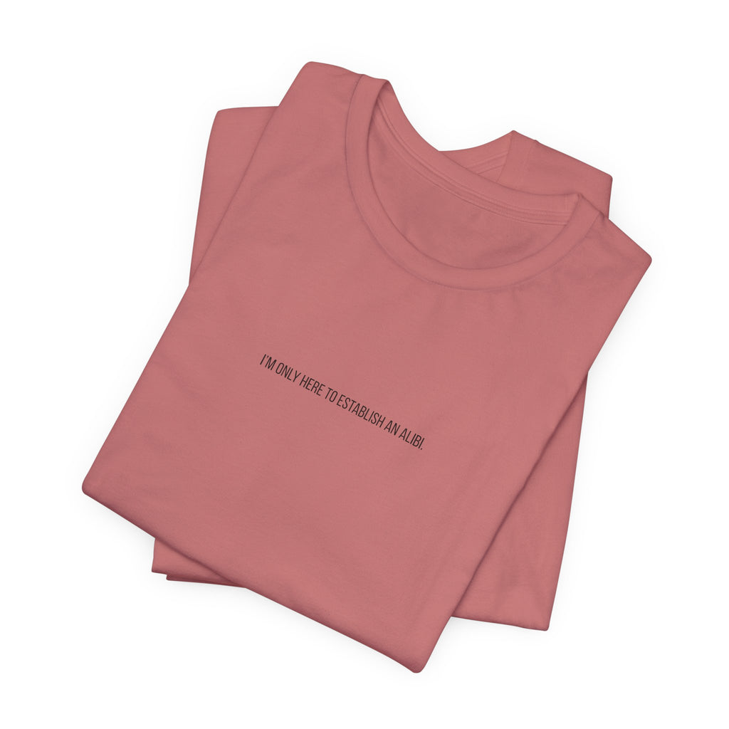 I Am Only Here for an Alibi Minimalist Graphic T-Shirt